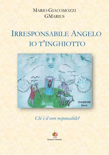 Irresponsabile Angelo, io t'inghiotto. Chi è il vero responsabile? - Mario GMarius Giacomozzi - Libro Edda Edizioni 2021, Clandestini | Libraccio.it