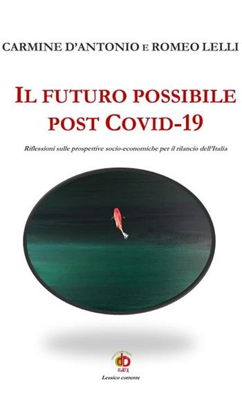 Il futuro possibile post Covid-19. Riflessioni sulle prospettive socio-economiche per il rilancio dell'Italia - Carmine D'Antonio, Romeo Lelli - Libro Edda Edizioni 2022, Edda e i saggi | Libraccio.it