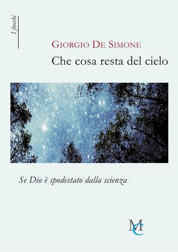 Che cosa resta del cielo. Se Dio è spodestato dalla scienza - Giorgio De Simone - Libro MC 2019, I fiocchi | Libraccio.it