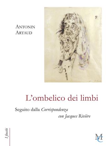 L' ombelico dei limbi seguito dalla Corrispondenza con Jacques Rivière - Antonin Artaud - Libro MC 2021, I fiocchi | Libraccio.it