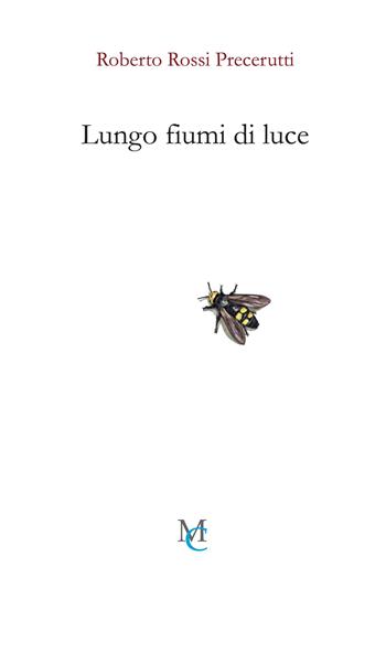 Lungo fiumi di luce - Roberto Rossi Precerutti - Libro MC 2024, Gli insetti | Libraccio.it