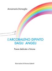 L' arcobaleno dipinto dagli angeli. Poesie dedicate a Simone