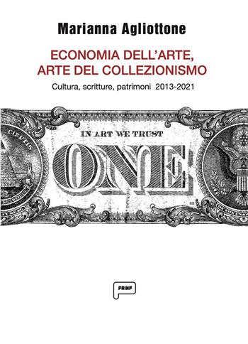 Economia dell'arte, arte del collezionismo. Cultura, scritture, patrimoni 2013-2021 - Marianna Agliottone - Libro Prinp Editoria d'Arte 2.0 2021 | Libraccio.it