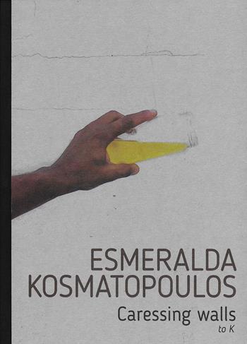 Esmeralda Kosmatopoulos. Caressing walls to K. Catalogo della mostra (Torino, 14 settembre-30 ottobre 2021). Ediz. italiana e inglese - Esmeralda Kosmatopoulos - Libro Prinp Editoria d'Arte 2.0 2021 | Libraccio.it