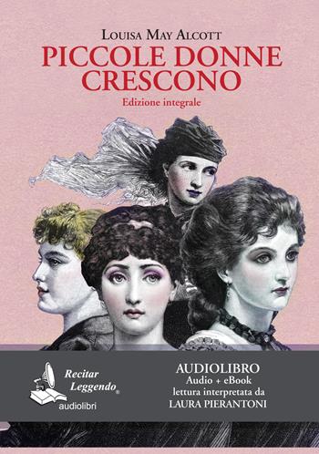 Piccole donne crescono letto da Laura Pierantoni. Audiolibro. CD Audio formato MP3. Ediz. integrale. - Louisa May Alcott - Libro Recitar Leggendo Audiolibri 2020 | Libraccio.it