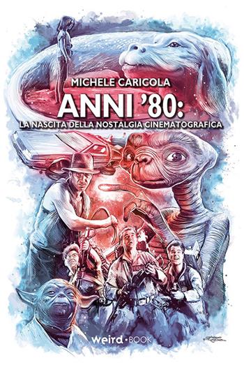 Anni ’80. La nascita della nostalgia cinematografica - Michele Caricola - Libro Weird Book 2020 | Libraccio.it