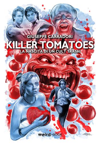 Killer Tomatoes. La nascita di un cult trash - Giuseppe Carradori - Libro Weird Book 2021 | Libraccio.it
