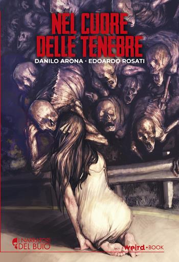 Nel cuore delle tenebre - Danilo Arona, Edoardo Rosati - Libro Weird Book 2022 | Libraccio.it