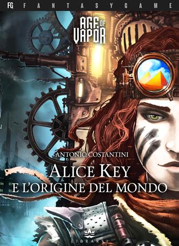 Alice Key e l'origine del mondo. Age of Vapor. Vol. 1 - Antonio Costantini - Libro Librarsi (Milano) 2022, FantasyGame | Libraccio.it