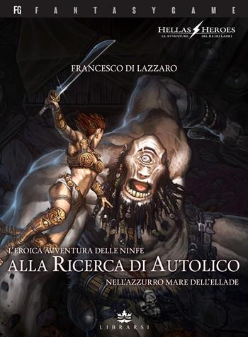 L'eroica avventura delle ninfe alla ricerca di Autolico nell'azzurro mare dell'Ellade. Hellas Heroes. Vol. 2 - Francesco Di Lazzaro - Libro Librarsi (Milano) 2022 | Libraccio.it
