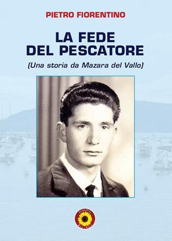 La fede del pescatore. Una storia da Mazara del Vallo - Pietro Fiorentino - Libro Billeci 2020 | Libraccio.it