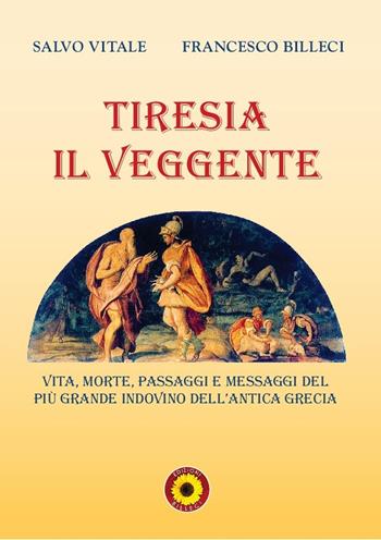 Tiresia il veggente. Vita, morte, passaggi e messaggi del più grande indovino dell'antica Grecia - Salvo Vitale, Francesco Billeci - Libro Billeci 2022 | Libraccio.it