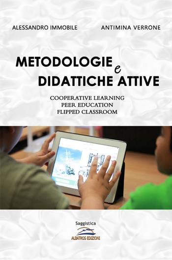 Metodologie e didattiche attive. Cooperative learning, peer education, flipped classroom - Alessandro Immobile, Antimina Verrone - Libro Albatros (Scafati) 2020 | Libraccio.it