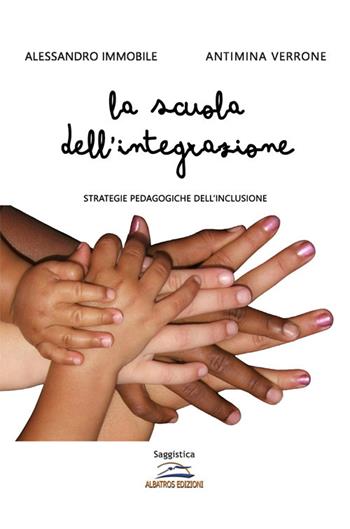 La scuola dell'integrazione. Strategie pedagogiche dell'inclusione - Alessandro Immobile, Antimina Verrone - Libro Albatros (Scafati) 2020 | Libraccio.it