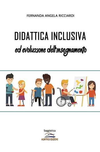 Didattica inclusiva ed evoluzione dell'insegnamento - Fernanda Angela Ricciardi - Libro Albatros (Scafati) 2020 | Libraccio.it