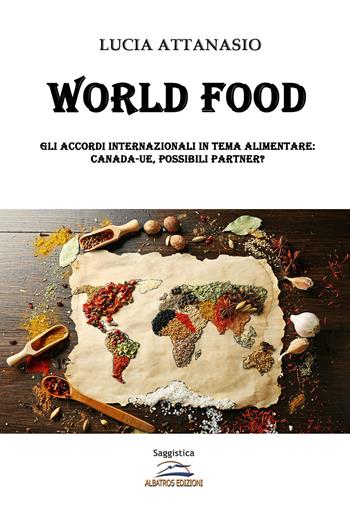 World Food. Gli accordi internazionali in tema alimentare. Canada-UE, possibili partner? - Lucia Attanasio - Libro Albatros (Scafati) 2020 | Libraccio.it