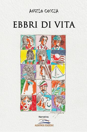 Ebbri di vita - Angelo Coscia - Libro Albatros (Scafati) 2020 | Libraccio.it