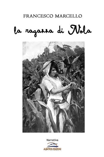La ragazza di Nola - Francesco Marcello - Libro Albatros (Scafati) 2020 | Libraccio.it