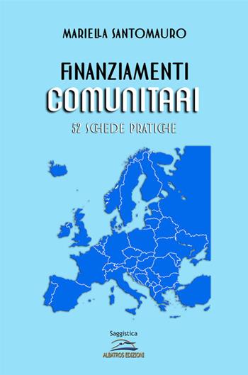 Finanziamenti comunitari. 52 schede pratiche - Mariella Santomauro - Libro Albatros (Scafati) 2020 | Libraccio.it