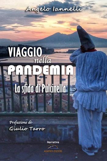 Viaggio nella pandemia. La sfida di Pulcinella - Angelo Iannelli - Libro Albatros (Scafati) 2020 | Libraccio.it