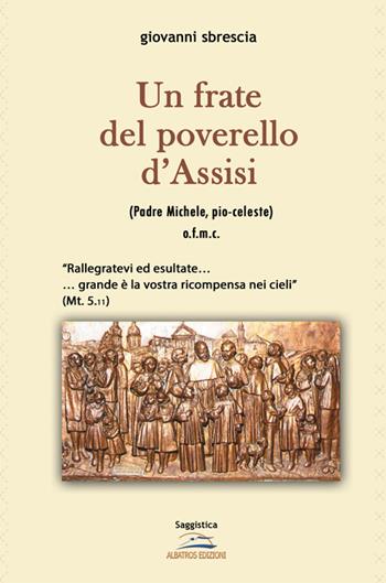 Un frate poverello d'Assisi - Giovanni Sbrescia - Libro Albatros (Scafati) 2021 | Libraccio.it