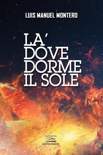 La' dove dorme il sole - Luis Manuel Montero - Libro Albatros (Scafati) 2021 | Libraccio.it