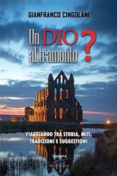 Un Dio al tramonto? Chi erano realmente Gesù e la Madonna? Viaggiando tra storia, miti, tradizioni e suggestioni