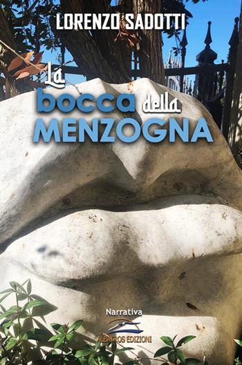 La bocca della menzogna - Lorenzo Sadotti - Libro Albatros (Scafati) 2022 | Libraccio.it