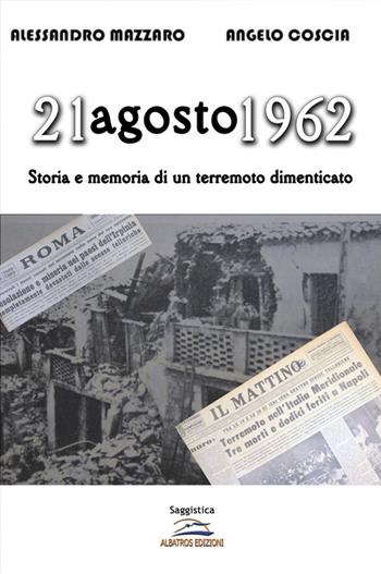 21 agosto 1962. Storia e memoria di un terremoto dimenticato - Alessandro Mazzaro, Angelo Coscia - Libro Albatros (Scafati) 2022 | Libraccio.it