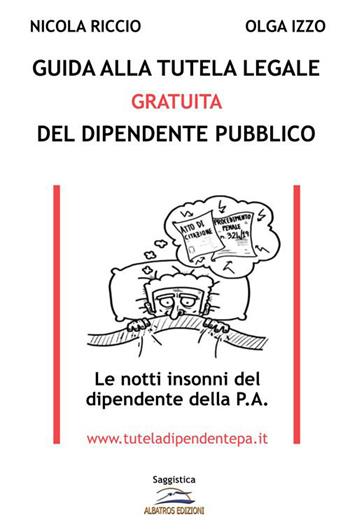Guida alla tutela legale gratuita del dipendente pubblico. Le notti insonni del dipendente della P.A. - Nicola Riccio, Olga Izzo - Libro Albatros (Scafati) 2022 | Libraccio.it