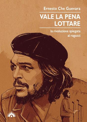Vale la pena lottare. La rivoluzione spiegata ai ragazzi - Ernesto Che Guevara - Libro Marotta e Cafiero 2021, I cervi volanti | Libraccio.it