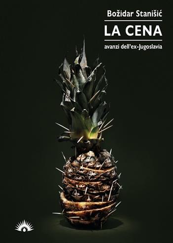 La cena. Avanzi dell'ex-Jugoslavia - Bozidar Stanisic - Libro Marotta e Cafiero 2021, Le zanzare | Libraccio.it