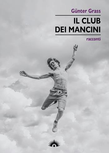 Il club dei mancini - Günter Grass - Libro Marotta e Cafiero 2022, I cervi volanti | Libraccio.it