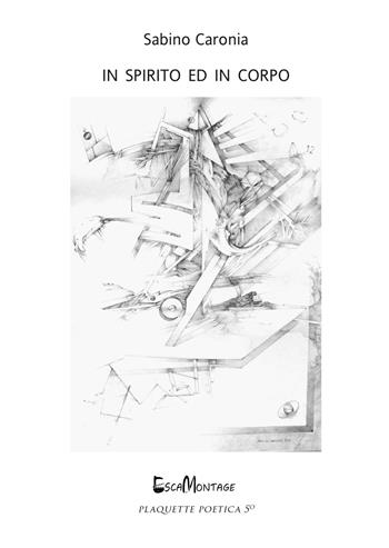 In spirito ed in corpo. Nuova ediz. - Sabino Caronia - Libro EscaMontage 2019, Plaquette poetica | Libraccio.it