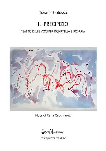 Il precipizio. Teatro delle voci per Donatella e Rosaria. Nuova ediz. - Tiziana Colusso - Libro EscaMontage 2020, Plaquette teatro | Libraccio.it
