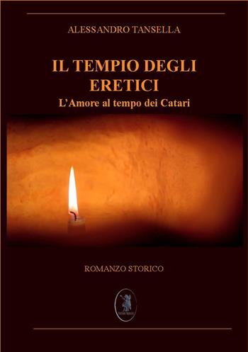 Il Tempio degli eretici. L'amore al tempo dei Catari. Nuova ediz. - Alessandro Tansella - Libro Edizioni Nisroch 2020, I romanzi della storia | Libraccio.it