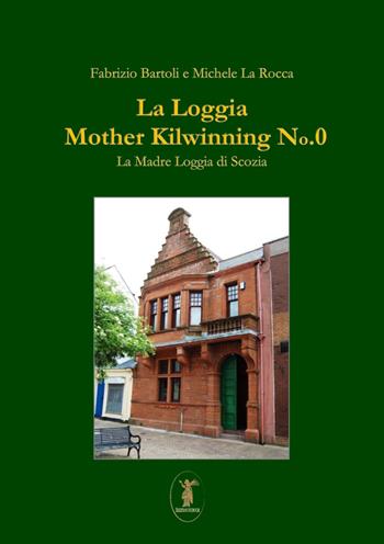 La Loggia Mother Kilwinning No. 0. La Madre Loggia di Scozia - Fabrizio Bartoli, Michele La Rocca - Libro Edizioni Nisroch 2019 | Libraccio.it