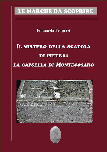 Il mistero della scatola di pietra. La capsella di Montecosaro - Emanuela Properzi - Libro Edizioni Nisroch 2019 | Libraccio.it