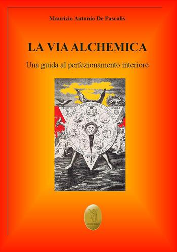 La via alchemica. Una guida al perfezionamento interiore - Maurizio Antonio De Pascalis - Libro Nisroch 2020, Esoterica | Libraccio.it
