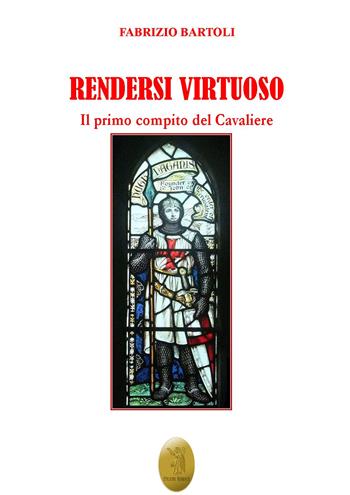 Rendersi virtuoso. Il primo compito del cavaliere - Fabrizio Bartoli - Libro Edizioni Nisroch 2020, Templare | Libraccio.it