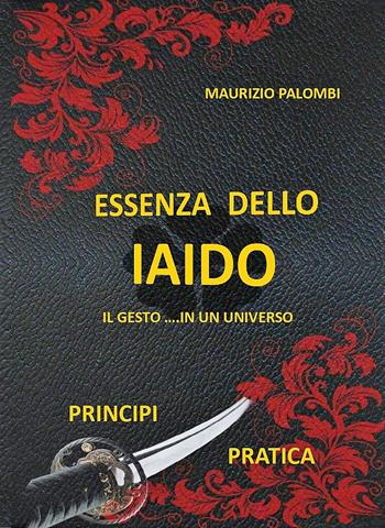 Essenza dello Iaido. Il gesto... in un universo. Nuova ediz. - Maurizio Palombi - Libro Edizioni Nisroch 2021 | Libraccio.it
