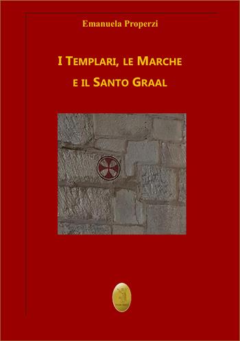 I Templari, le Marche e il Santo Graal. Nuova ediz. - Emanuela Properzi - Libro Edizioni Nisroch 2021, Templare | Libraccio.it
