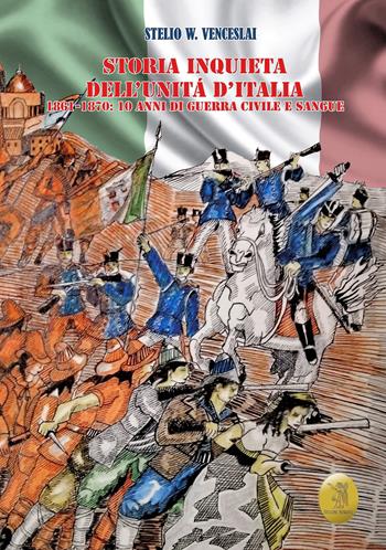 Storia inquieta dell'Unità d'Italia. 1861-1870: 10 anni di guerra civile e sangue - Stelio W. Venceslai - Libro Edizioni Nisroch 2022, Libera-Mente | Libraccio.it