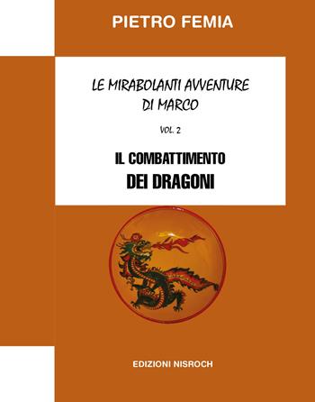 Il combattimento dei Dragoni. Le mirabolanti avventure di Marco. Nuova ediz.. Vol. 2 - Pietro Femia - Libro Edizioni Nisroch 2022, I romanzi della storia | Libraccio.it