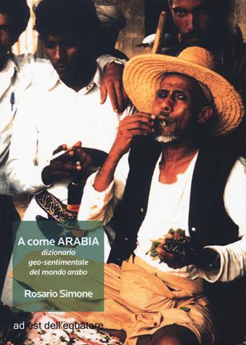 A come Arabia. Dizionario geo-sentimentale del mondo arabo - Rosario Simone - Libro Ad Est dell'Equatore 2021, Extras | Libraccio.it