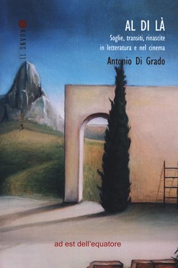 Al di là. Soglie, transiti, rinascite in letteratura (e nel cinema) - Antonio Di Grado - Libro Ad Est dell'Equatore 2020, Barbari | Libraccio.it
