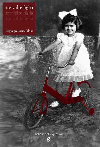 Tre volte figlia - Luigia Giuliarini Klain - Libro Ad Est dell'Equatore 2021, Extras | Libraccio.it