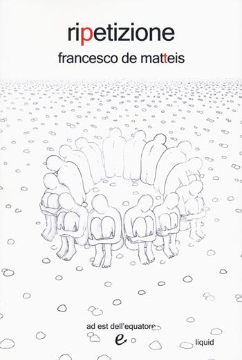 Ripetizione - Francesco De Matteis - Libro Ad Est dell'Equatore 2021, Liquid | Libraccio.it