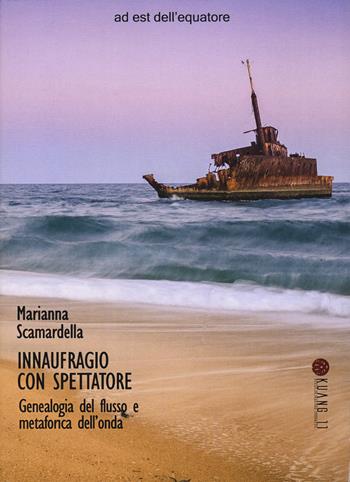 Innaufragio con spettatore. Genealogia del flusso e metaforica dell'onda - Marianna Scamardella - Libro Ad Est dell'Equatore 2023, Kuang 11. Studi di scienze inesatte | Libraccio.it