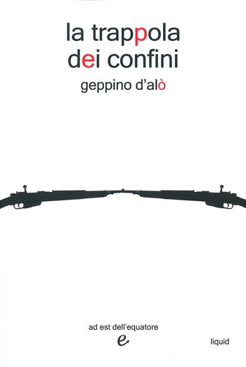 La trappola dei confini - Geppino D'Alò - Libro Ad Est dell'Equatore 2023, Liquid | Libraccio.it